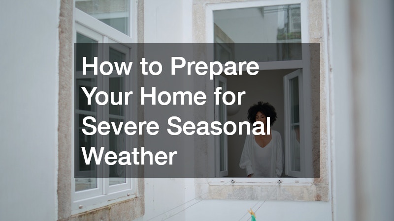 How to Prepare Your Home for Severe Seasonal Weather